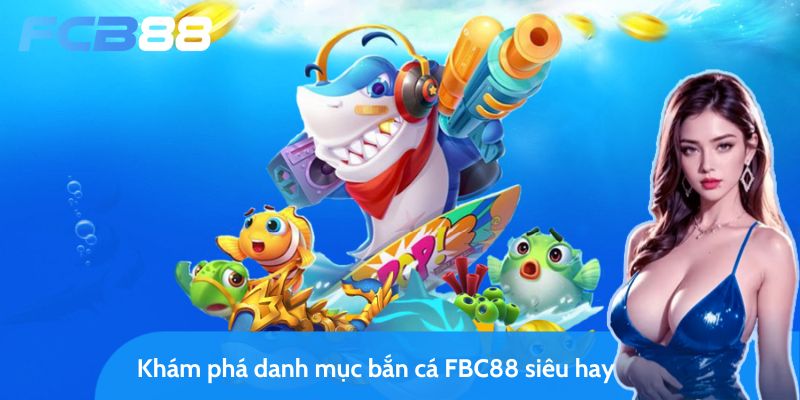Sảnh bắn cá FBC88 – Khám phá đại dương và săn tiền thưởng