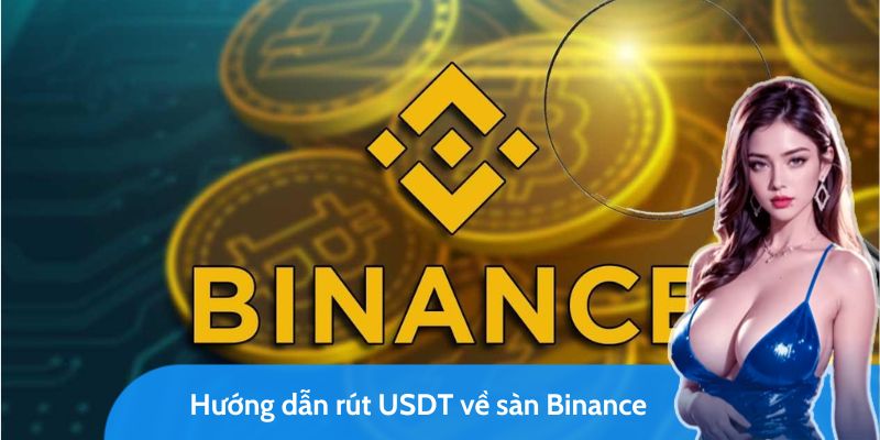 Hướng dẫn rút USDT về sàn Binance chi tiết và dễ hiểu