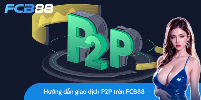Hướng dẫn giao dịch P2P trên FC88 từ A đến Z